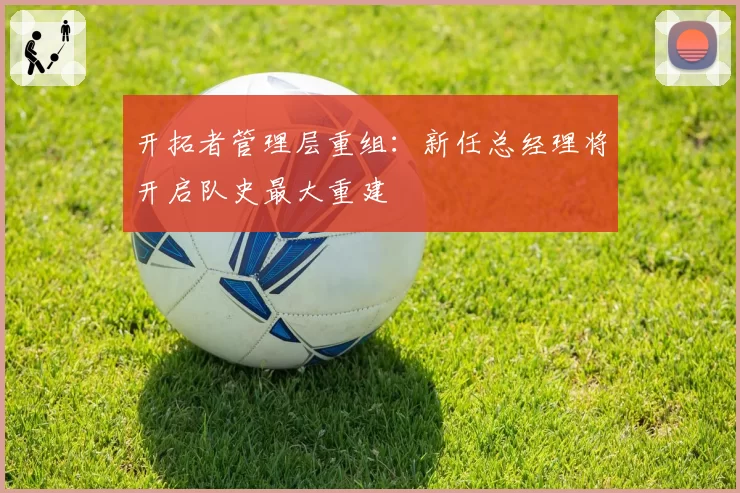 开拓者管理层重组：新任总经理将开启队史最大重建