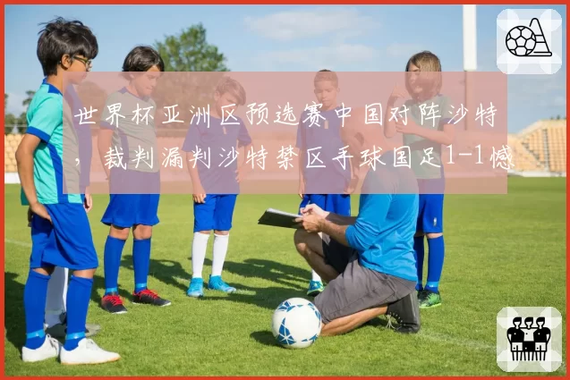 世界杯亚洲区预选赛中国对阵沙特，裁判漏判沙特禁区手球国足1-1憾平出线形势危急