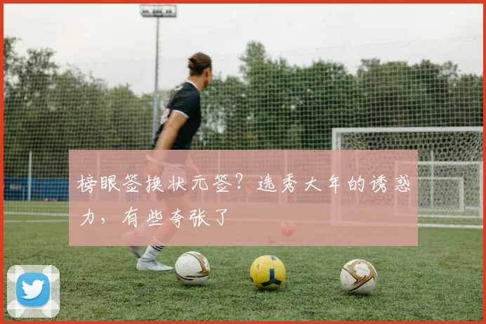 榜眼签换状元签？选秀大年的诱惑力，有些夸张了